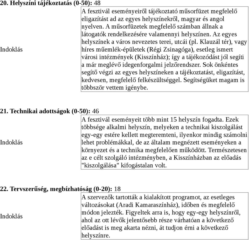 Klauzál tér), vagy híres műemlék-épületek (Régi Zsinagóga), esetleg ismert városi intézmények (Kisszínház); így a tájékozódást jól segíti a már meglévő idegenforgalmi jelzőrendszer.