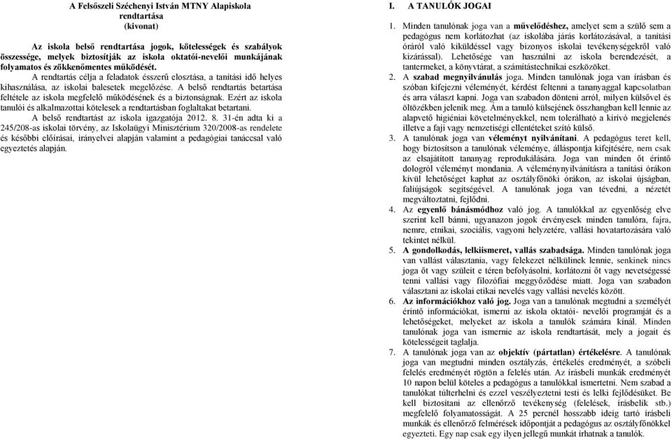 A belső rendtartás betartása feltétele az iskola megfelelő működésének és a biztonságnak. Ezért az iskola tanulói és alkalmazottai kötelesek a rendtartásban foglaltakat betartani.