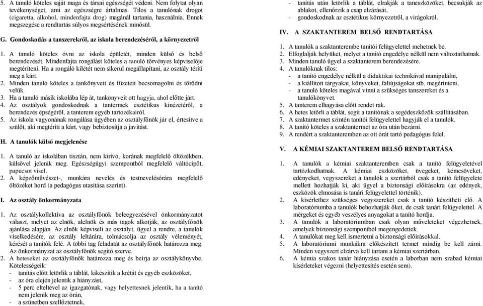 Gondoskodás a tanszerekről, az iskola berendezéséről, a környezetről 1. A tanuló köteles óvni az iskola épületét, minden külső és belső berendezését.