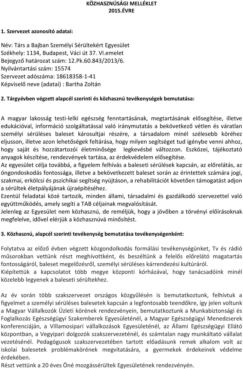 Tárgyévben végzett alapcél szerinti és közhasznú tevékenységek bemutatása: A magyar lakosság testi-lelki egészség fenntartásának, megtartásának elősegítése, illetve edukációval, információ