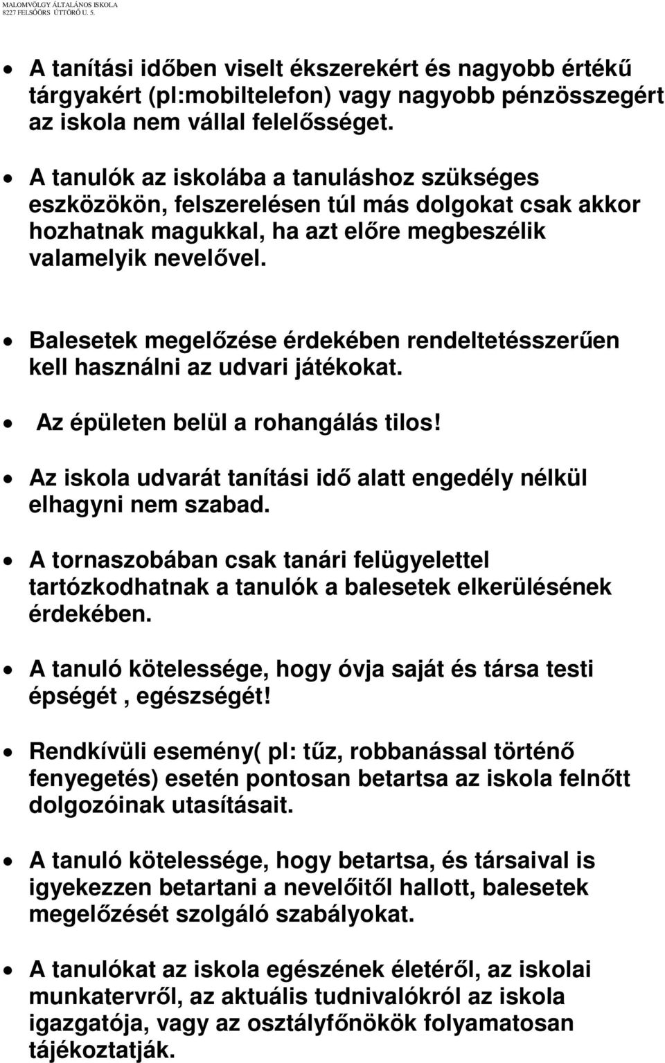 Balesetek megelőzése érdekében rendeltetésszerűen kell használni az udvari játékokat. Az épületen belül a rohangálás tilos! Az iskola udvarát tanítási idő alatt engedély nélkül elhagyni nem szabad.