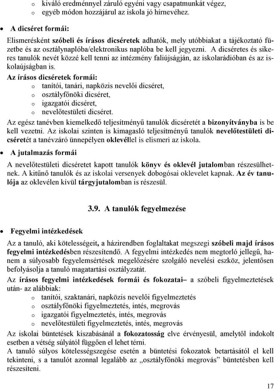 A dicséretes és sikeres tanulók nevét közzé kell tenni az intézmény faliújságján, az iskolarádióban és az iskolaújságban is.