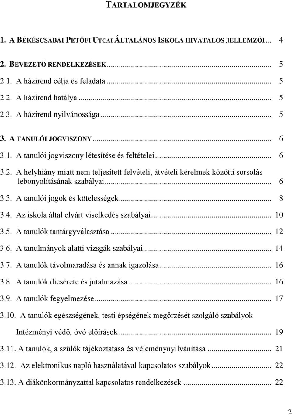 A helyhiány miatt nem teljesített felvételi, átvételi kérelmek közötti sorsolás lebonyolításának szabályai... 6 3.3. A tanulói jogok és kötelességek... 8 3.4.