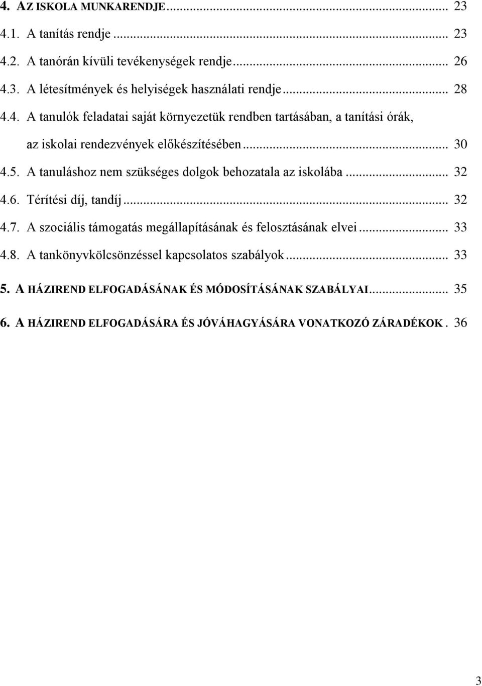 A tanuláshoz nem szükséges dolgok behozatala az iskolába... 32 4.6. Térítési díj, tandíj... 32 4.7. A szociális támogatás megállapításának és felosztásának elvei.