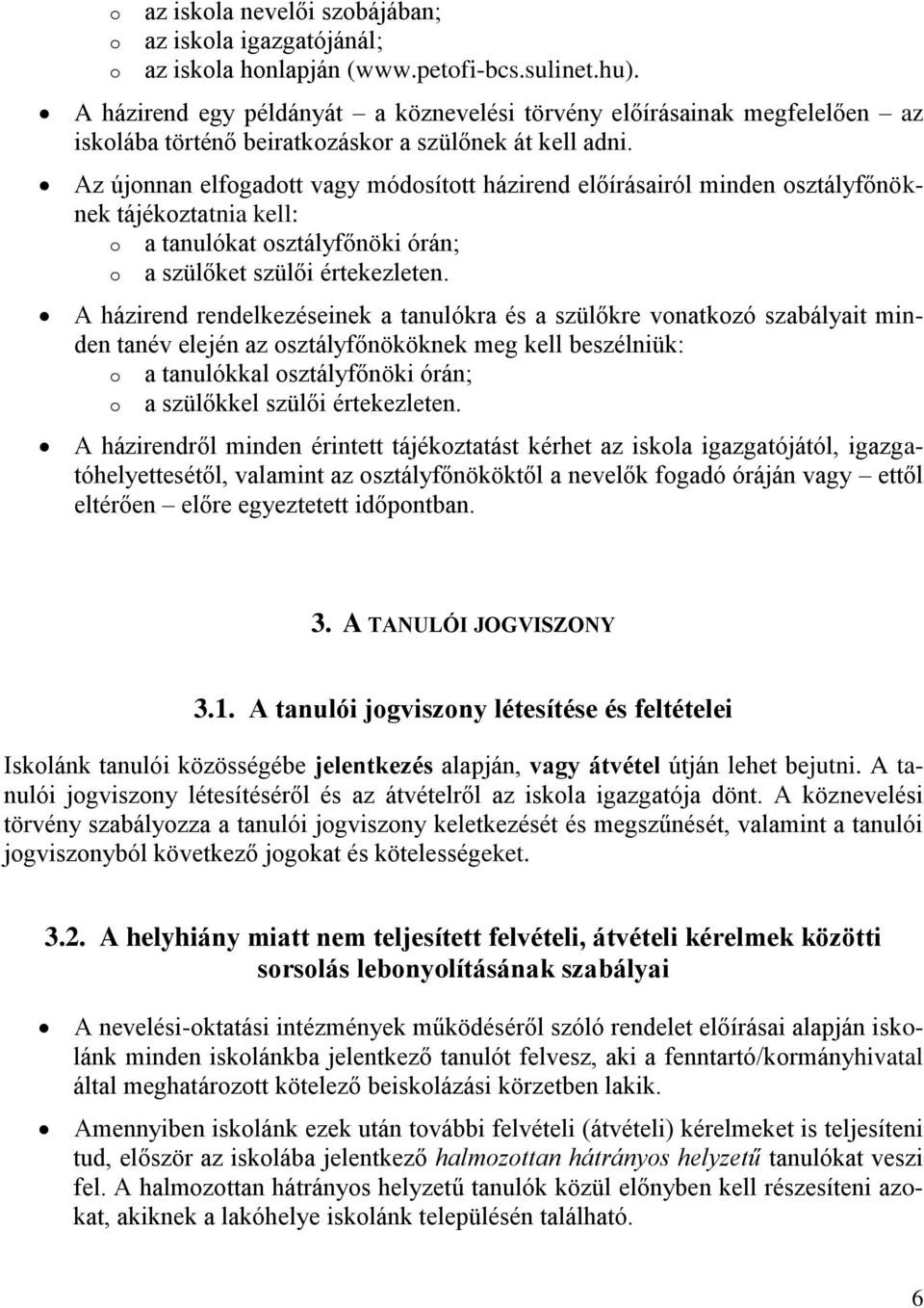 Az újonnan elfogadott vagy módosított házirend előírásairól minden osztályfőnöknek tájékoztatnia kell: o a tanulókat osztályfőnöki órán; o a szülőket szülői értekezleten.