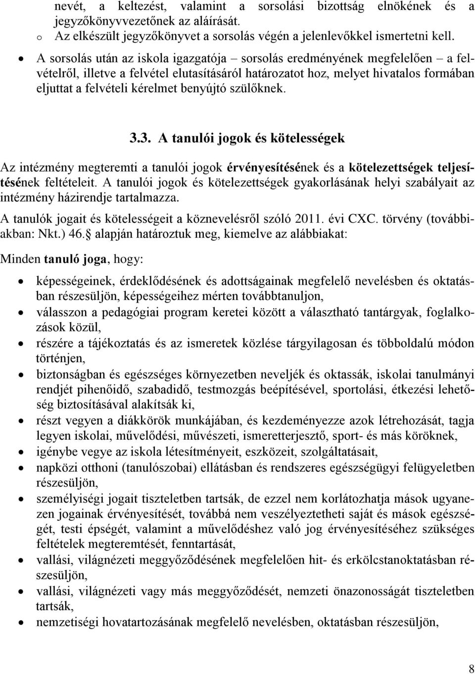 benyújtó szülőknek. 3.3. A tanulói jogok és kötelességek Az intézmény megteremti a tanulói jogok érvényesítésének és a kötelezettségek teljesítésének feltételeit.