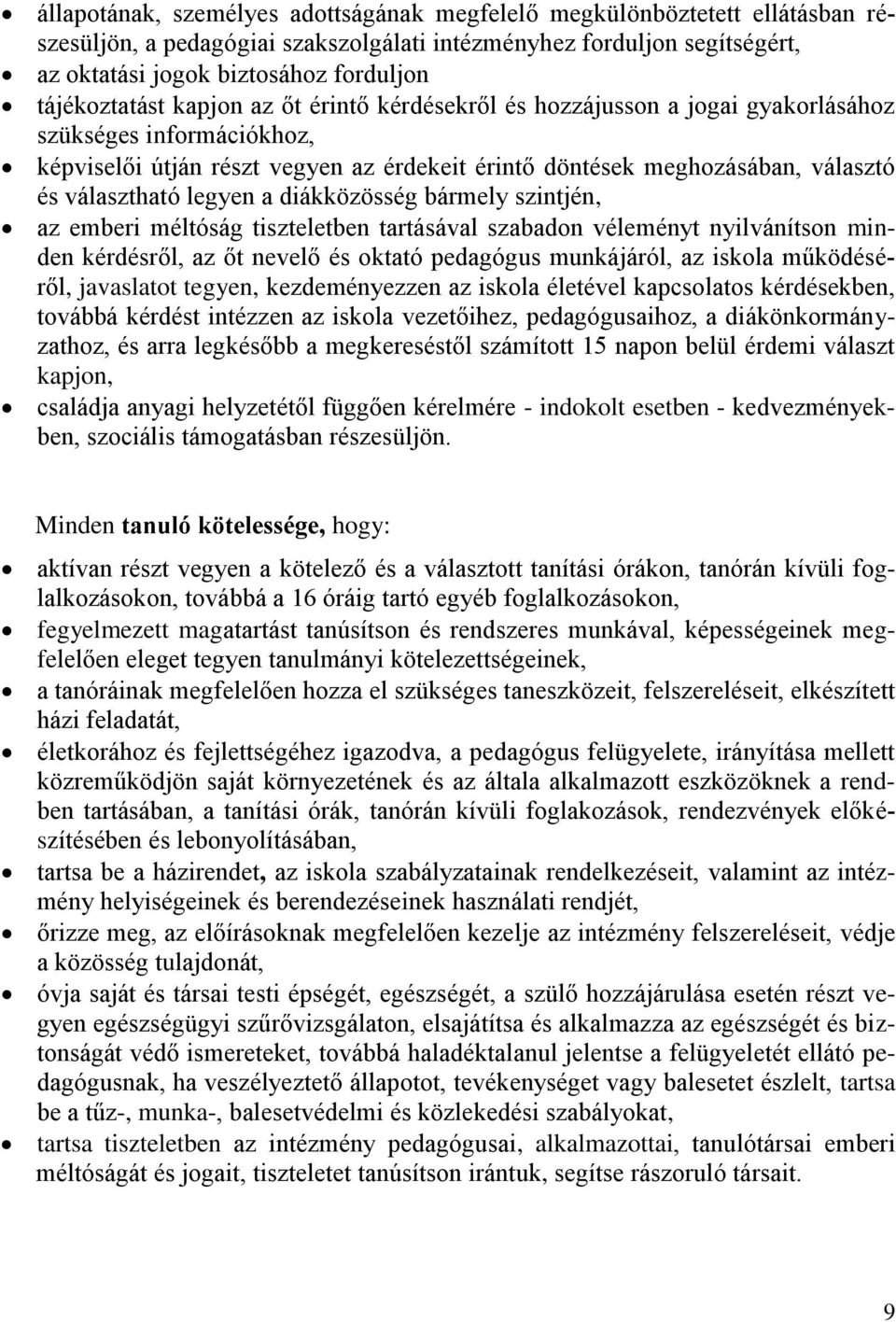 választható legyen a diákközösség bármely szintjén, az emberi méltóság tiszteletben tartásával szabadon véleményt nyilvánítson minden kérdésről, az őt nevelő és oktató pedagógus munkájáról, az iskola