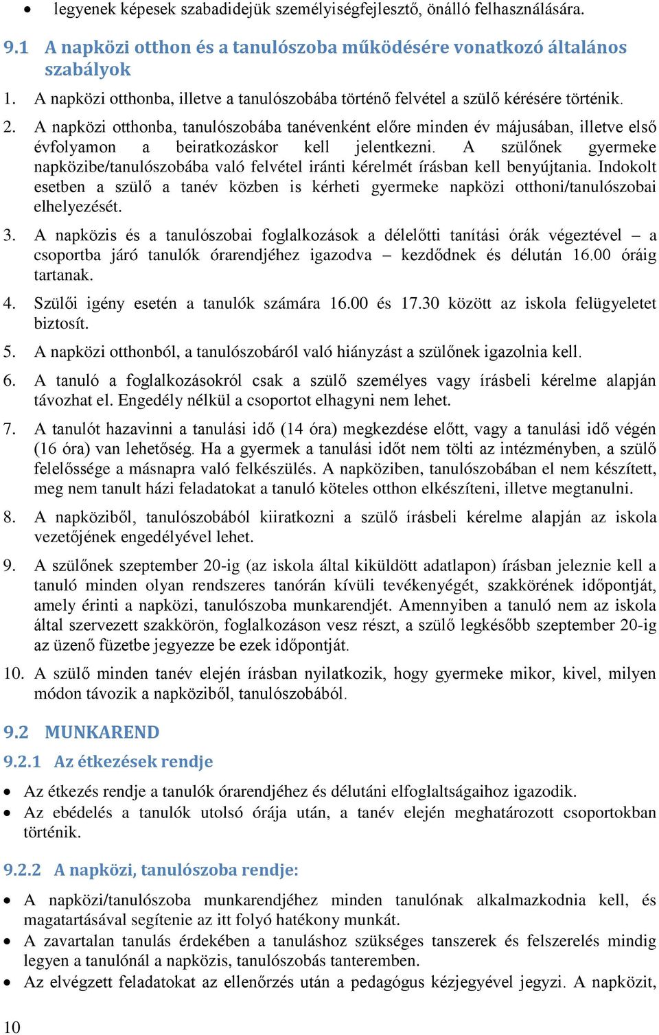 A napközi otthonba, tanulószobába tanévenként előre minden év májusában, illetve első évfolyamon a beiratkozáskor kell jelentkezni.