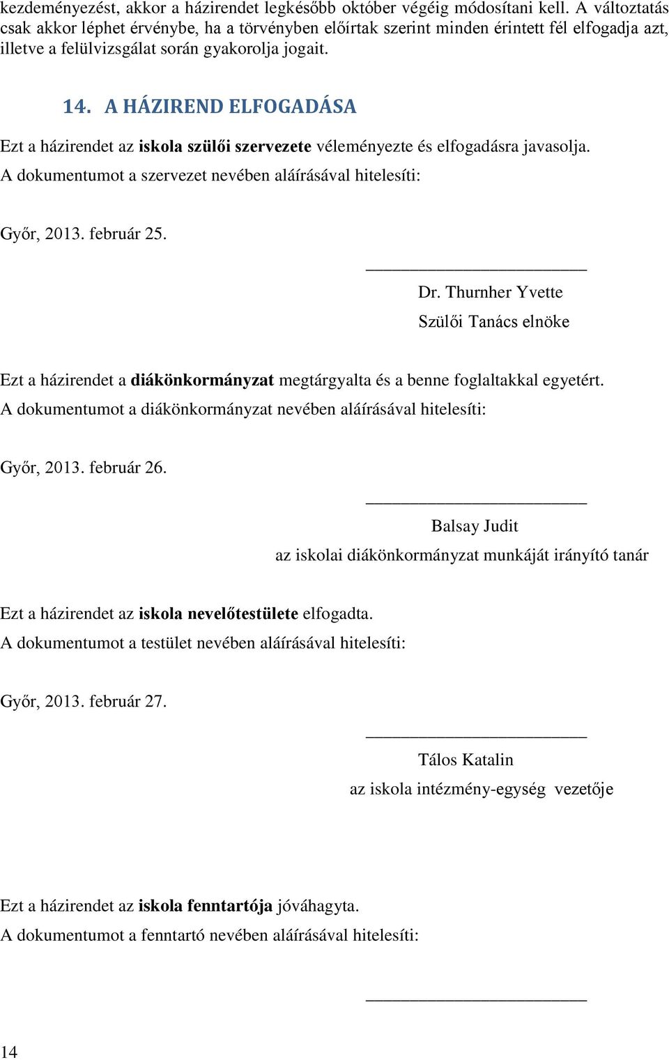 A HÁZIREND ELFOGADÁSA Ezt a házirendet az iskola szülői szervezete véleményezte és elfogadásra javasolja. A dokumentumot a szervezet nevében aláírásával hitelesíti: Győr, 2013. február 25. Dr.