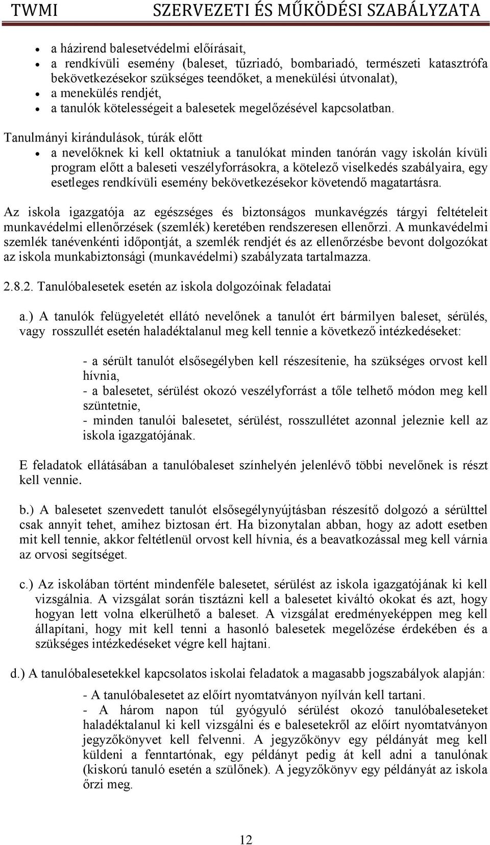 Tanulmányi kirándulások, túrák előtt a nevelőknek ki kell oktatniuk a tanulókat minden tanórán vagy iskolán kívüli program előtt a baleseti veszélyforrásokra, a kötelező viselkedés szabályaira, egy