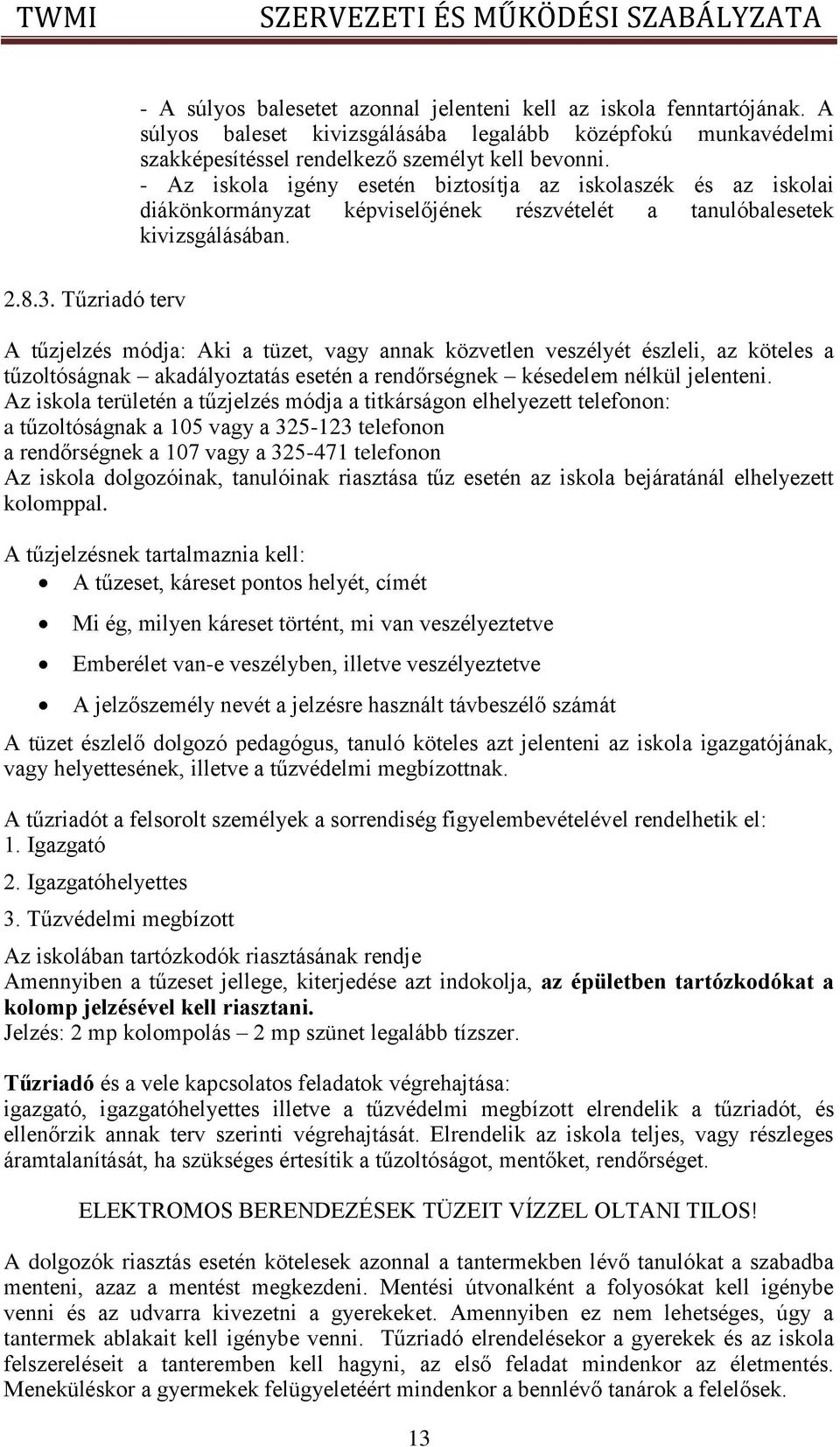 Tűzriadó terv A tűzjelzés módja: Aki a tüzet, vagy annak közvetlen veszélyét észleli, az köteles a tűzoltóságnak akadályoztatás esetén a rendőrségnek késedelem nélkül jelenteni.