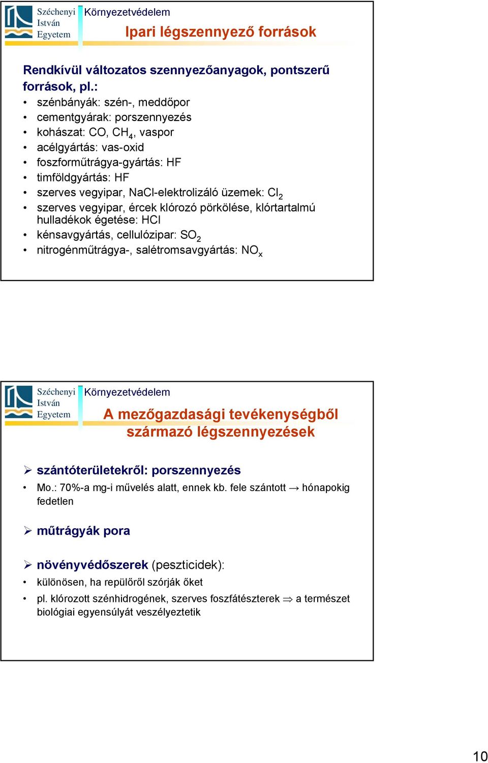 Cl 2 szerves vegyipar, ércek klórozó pörkölése, klórtartalmú hulladékok égetése: HCl kénsavgyártás, cellulózipar: SO 2 nitrogénműtrágya-, salétromsavgyártás: NO x A mezőgazdasági tevékenységből