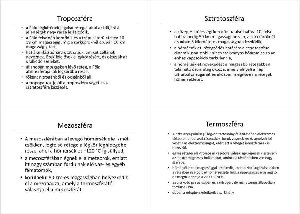 Ezek felelősek a légkörzésért, és okozzák az uralkodó szeleket, állandóan mozgásban lévő réteg, a Föld atmoszférájának legsűrűbb része, főként nitrogénből és oxigénből áll, a tropopauza jelöli a