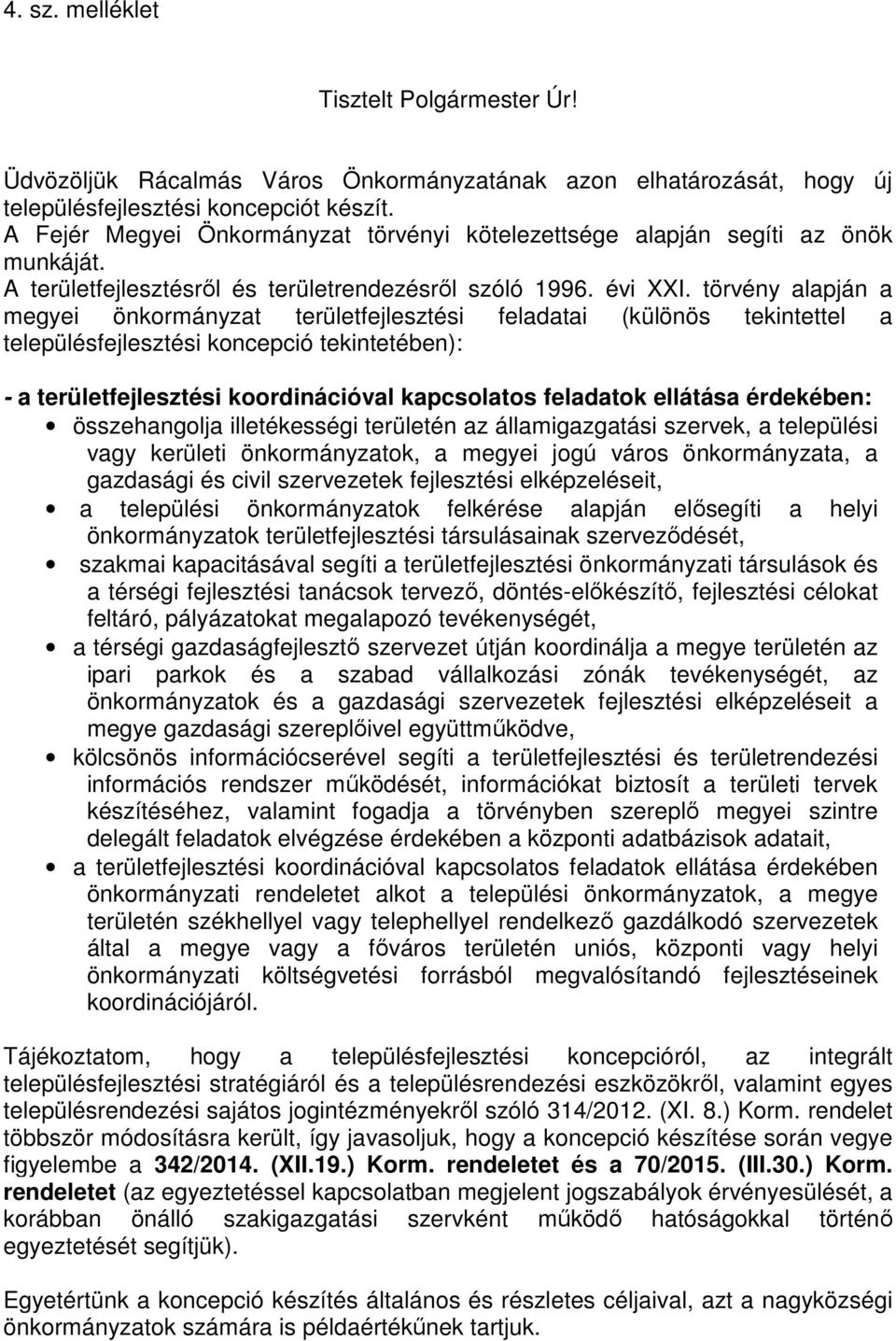 törvény alapján a megyei önkormányzat területfejlesztési feladatai (különös tekintettel a településfejlesztési koncepció tekintetében): - a területfejlesztési koordinációval kapcsolatos feladatok