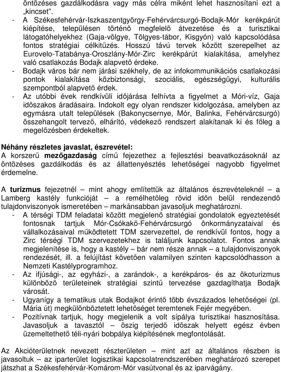 való kapcsolódása fontos stratégiai célkitűzés. Hosszú távú tervek között szerepelhet az Eurovelo-Tatabánya-Oroszlány-Mór-Zirc kerékpárút kialakítása, amelyhez való csatlakozás Bodajk alapvető érdeke.