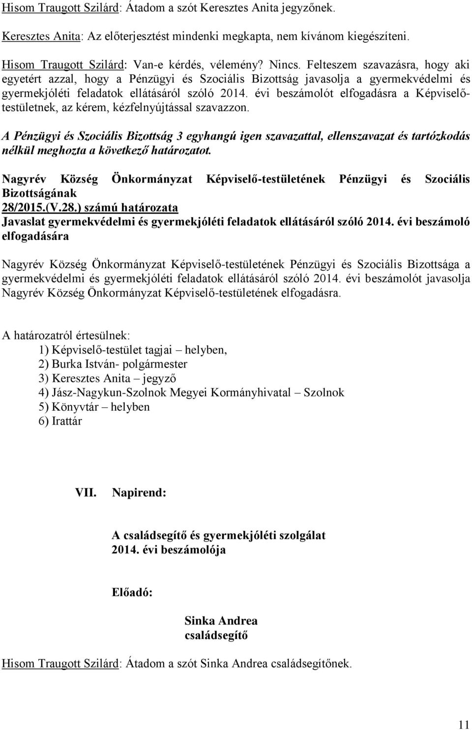 évi beszámolót elfogadásra a Képviselőtestületnek, az kérem, kézfelnyújtással szavazzon. 28/2015.(V.28.) számú határozata Javaslat gyermekvédelmi és gyermekjóléti feladatok ellátásáról szóló 2014.