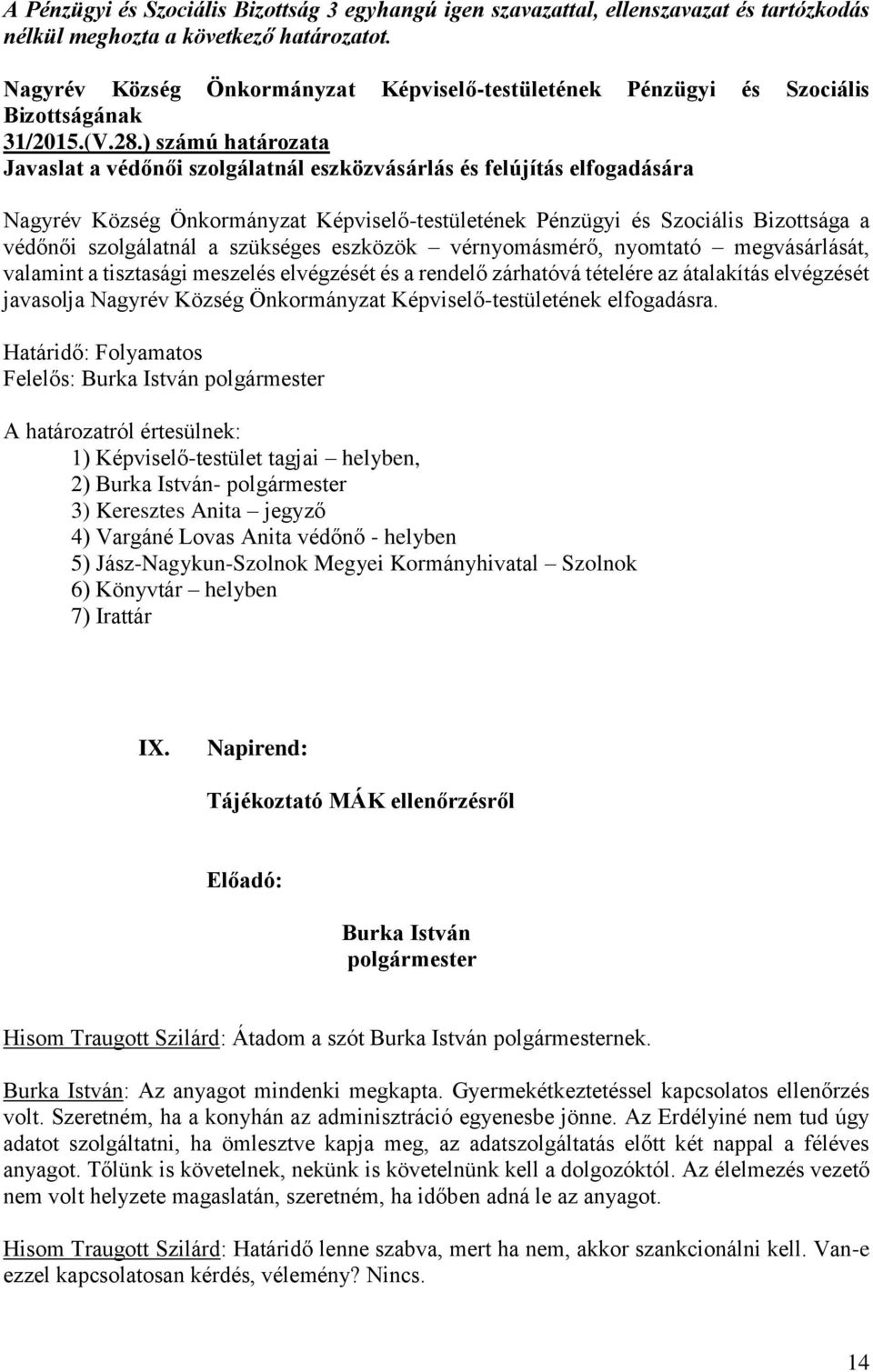 tisztasági meszelés elvégzését és a rendelő zárhatóvá tételére az átalakítás elvégzését javasolja Nagyrév Község Önkormányzat Képviselő-testületének elfogadásra.