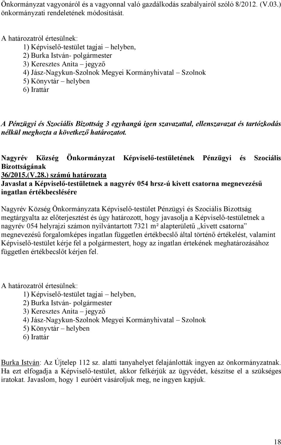 Bizottság megtárgyalta az előterjesztést és úgy határozott, hogy javasolja a Képviselő-testületnek a nagyrév 054 helyrajzi számon nyilvántartott 7321 m² alapterületű kivett csatorna megnevezésű