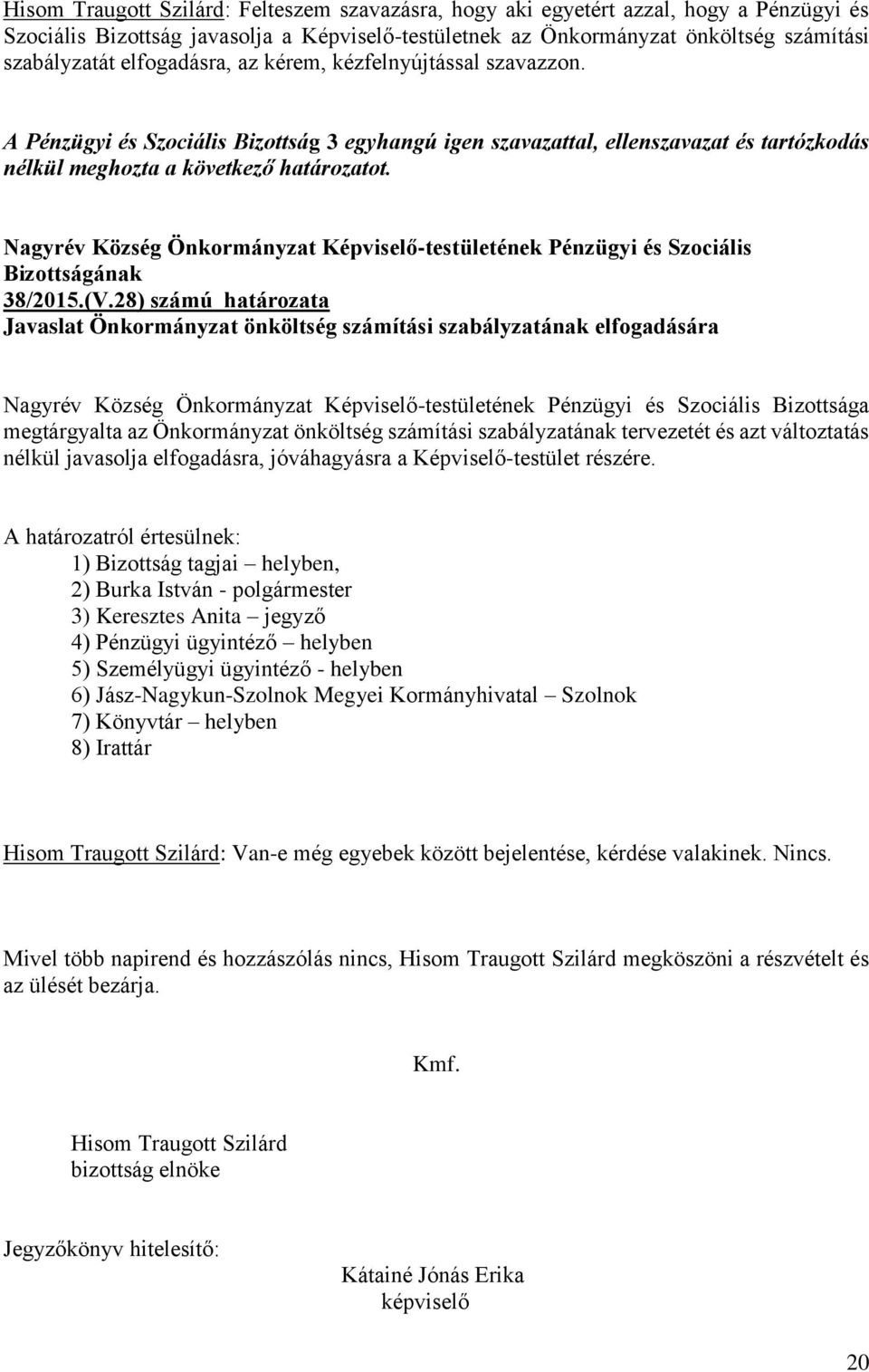 28) számú határozata Javaslat Önkormányzat önköltség számítási szabályzatának elfogadására Bizottsága megtárgyalta az Önkormányzat önköltség számítási szabályzatának tervezetét és azt változtatás