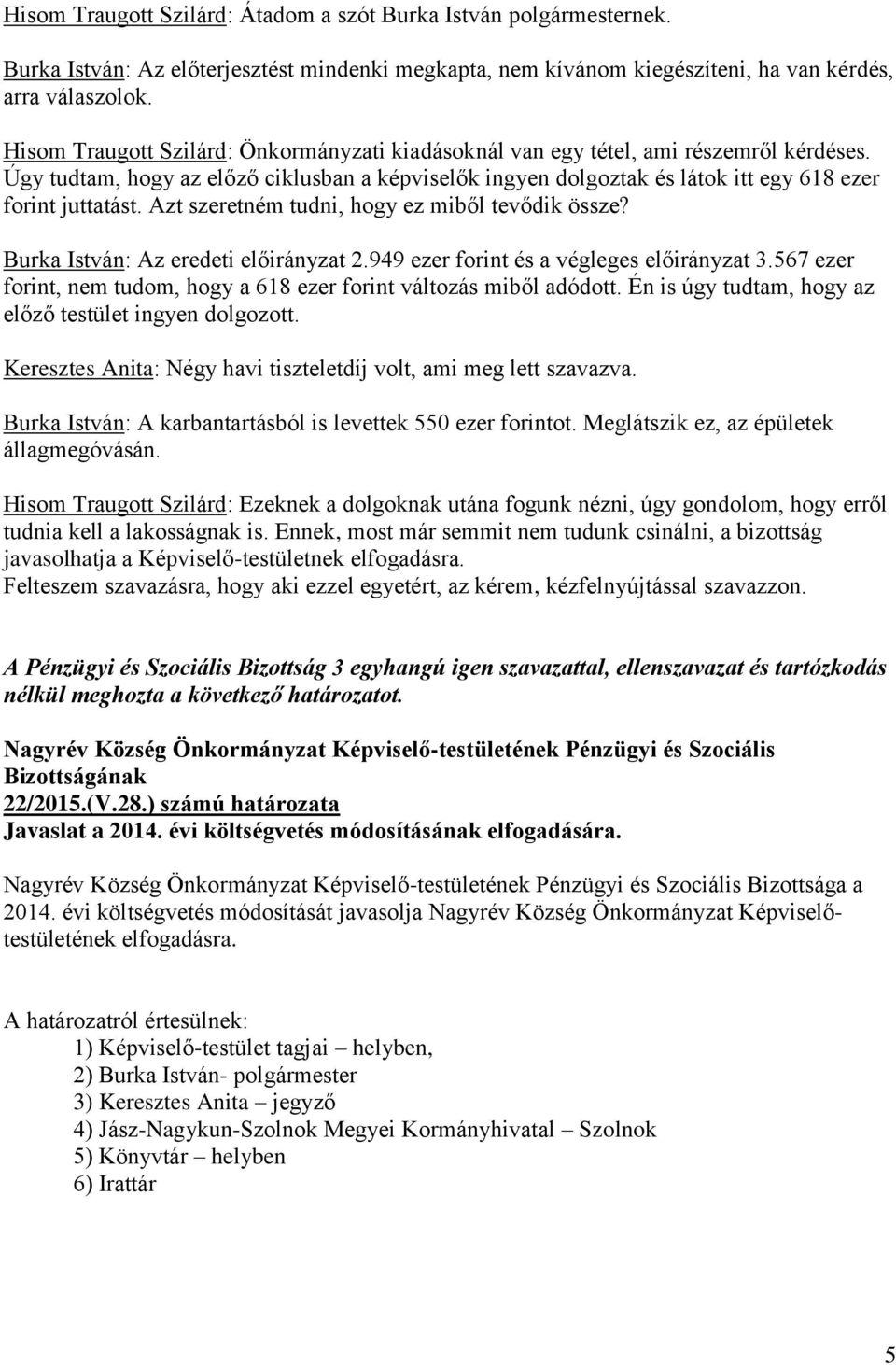 Azt szeretném tudni, hogy ez miből tevődik össze? Burka István: Az eredeti előirányzat 2.949 ezer forint és a végleges előirányzat 3.