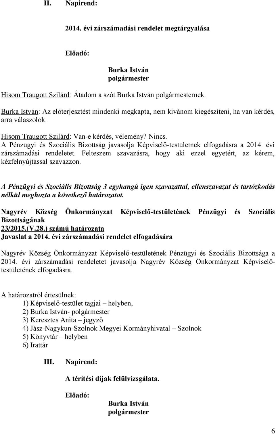 A Pénzügyi és Szociális Bizottság javasolja Képviselő-testületnek elfogadásra a 2014. évi zárszámadási rendeletet. Felteszem szavazásra, hogy aki ezzel egyetért, az kérem, kézfelnyújtással szavazzon.