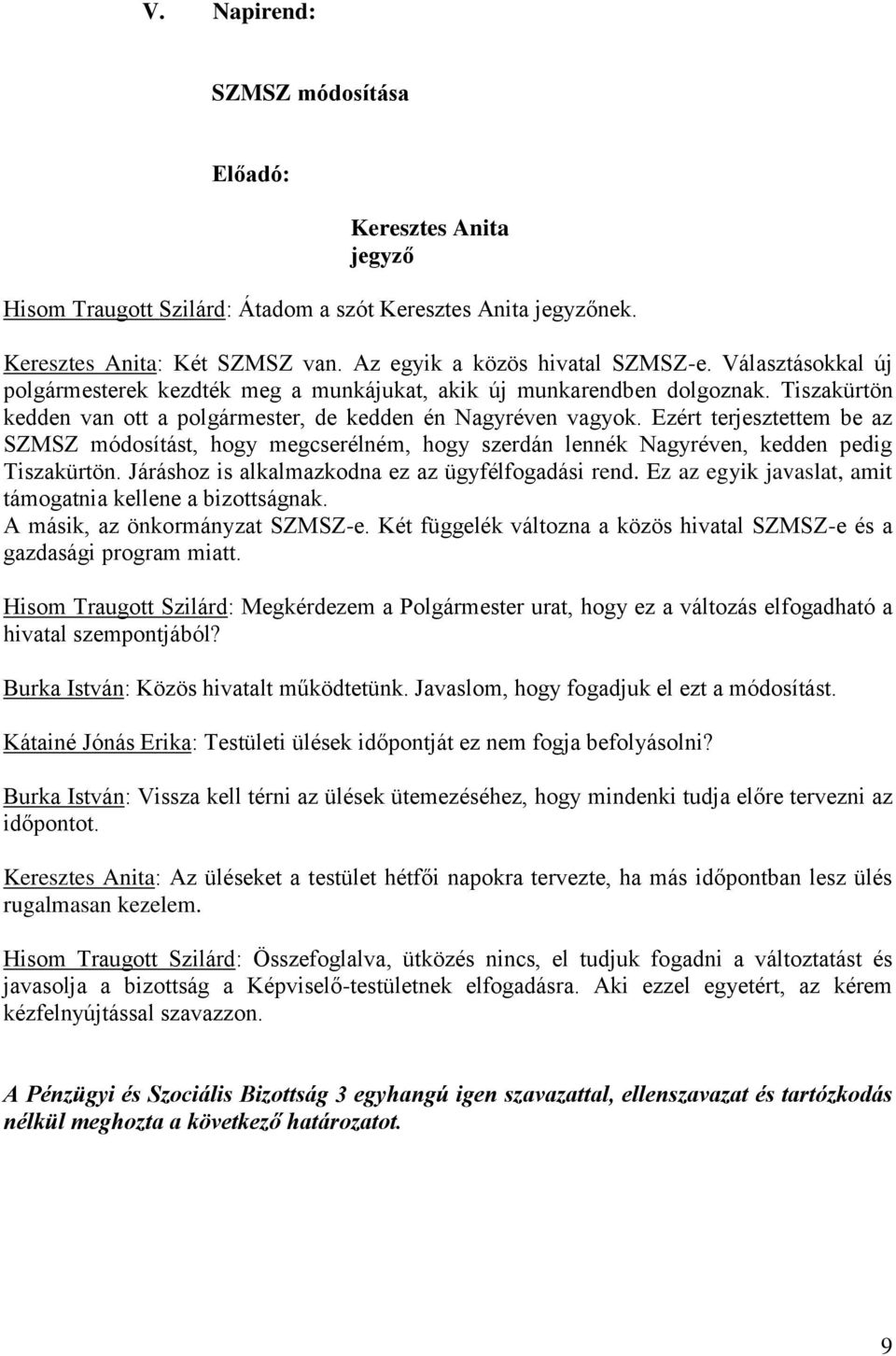 Ezért terjesztettem be az SZMSZ módosítást, hogy megcserélném, hogy szerdán lennék Nagyréven, kedden pedig Tiszakürtön. Járáshoz is alkalmazkodna ez az ügyfélfogadási rend.