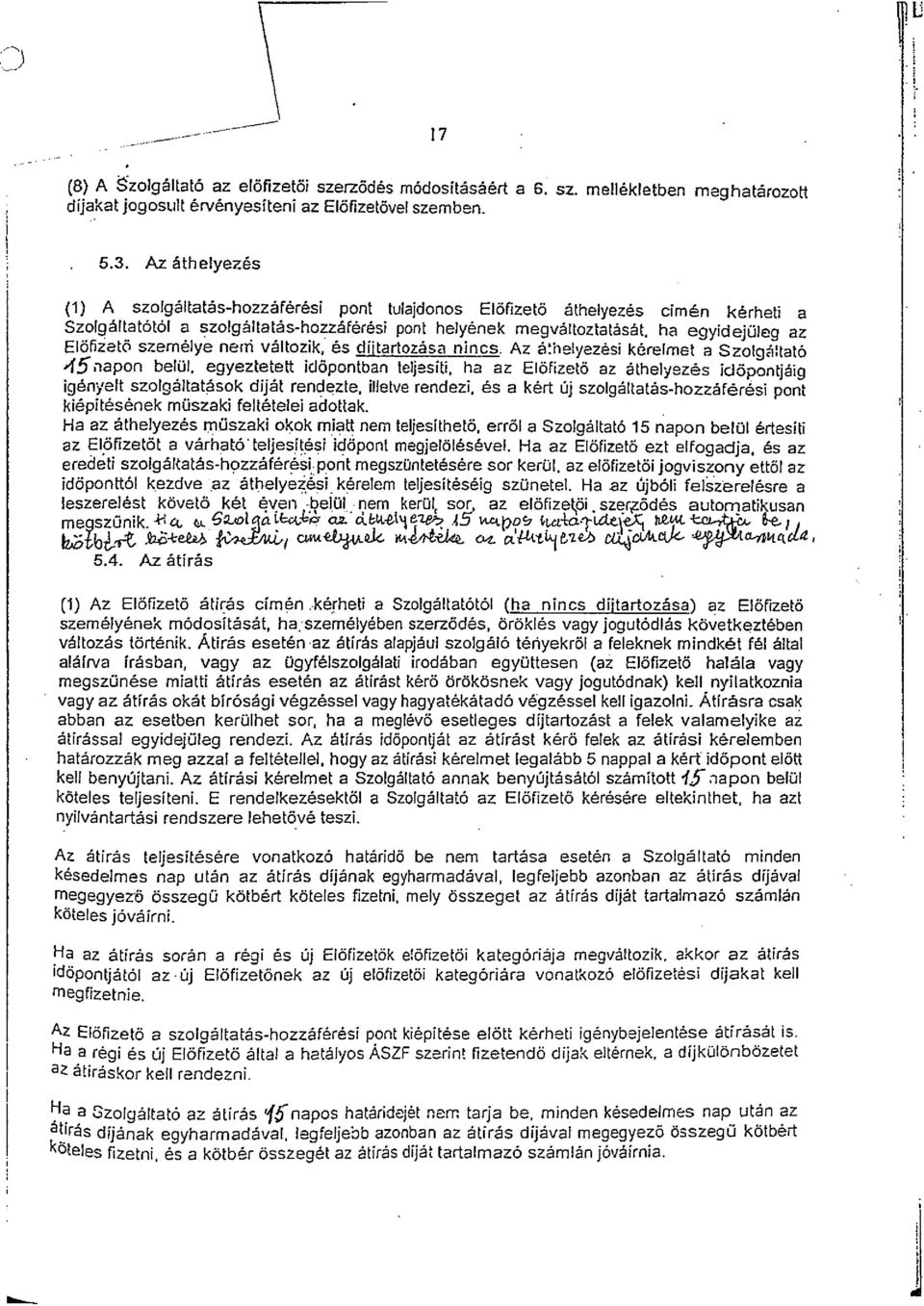 ha egyidejüleg az Előfizet6 személye neni változik, és díj tartozása nincs. Az á~i1elyezési kérelmet él Szolgi!ltató -15"apon belül.