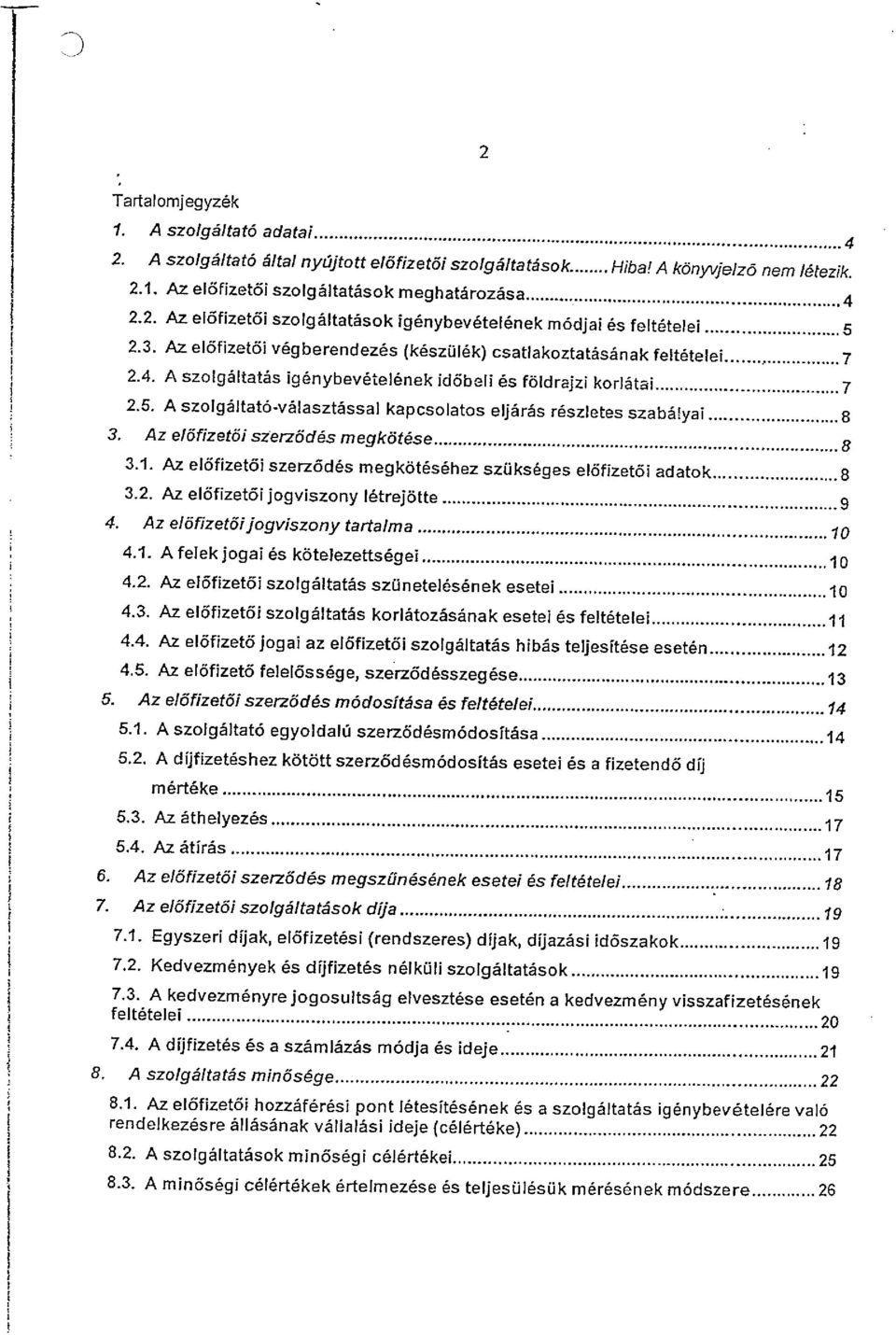 .... 7 2.4. A szolgáltatás igénybevételének időbeli és földrajzi korlátai.... 7 2.5. A szolgáltató-választással kapcsolatos eljárás részletes szabályai... 8 3. Az előfizetői szerződés megkötése... 8 3.1.