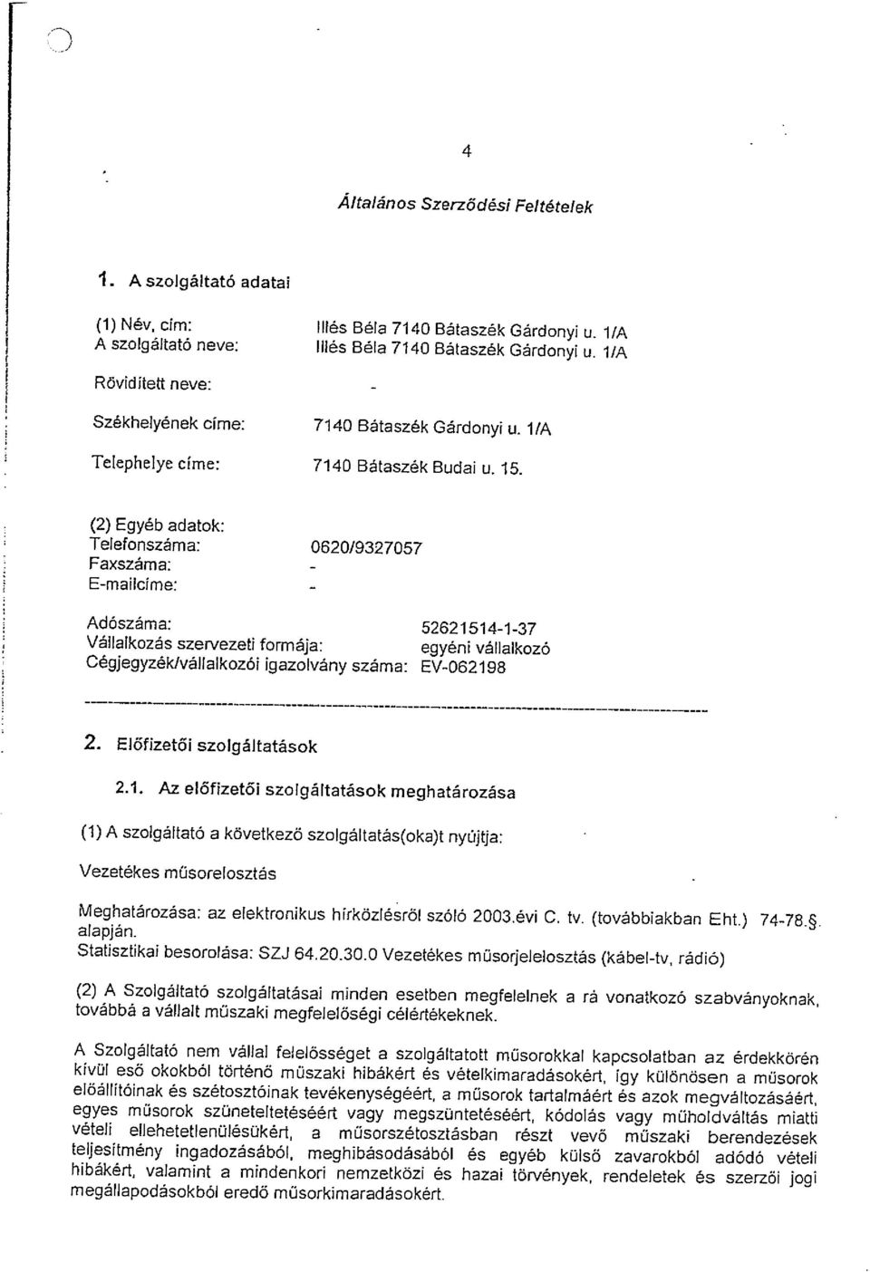 (2) Egyéb adatok: Telefonszáma: Faxszáma: E-maicime: 0620/9327057 Adószáma: Vállalkozás szervezeti formája: Cégjegyzék/vállalkozói igazolvány száma: 52621514-1-37 egyéni vállalkozó EV-062198 2.