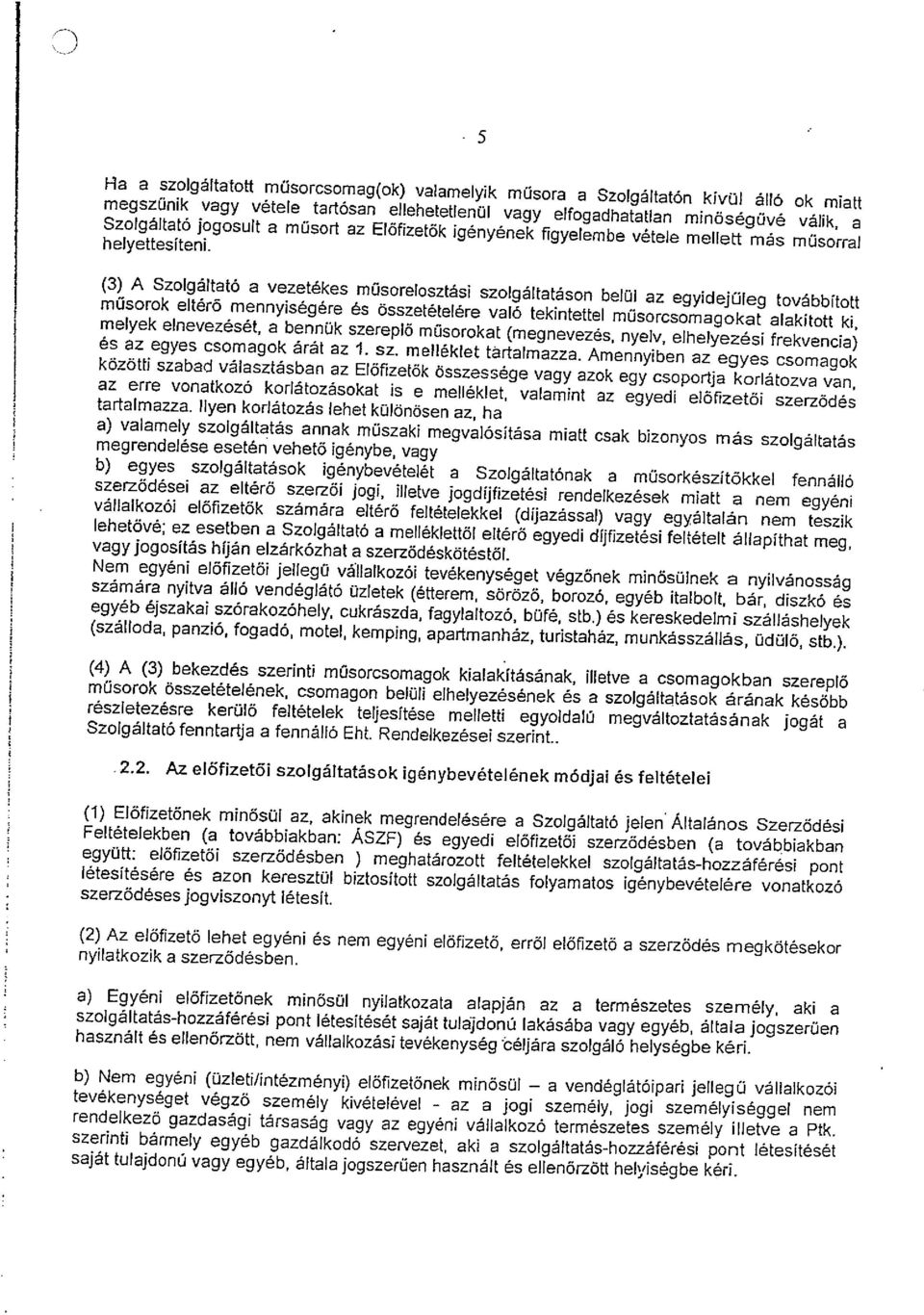 (2) Az előfizetö lehet egyéní és nem egyéni elöfizető, erről előfizető a szerzödés megkötésekor nyilatkozik a szerződésben.