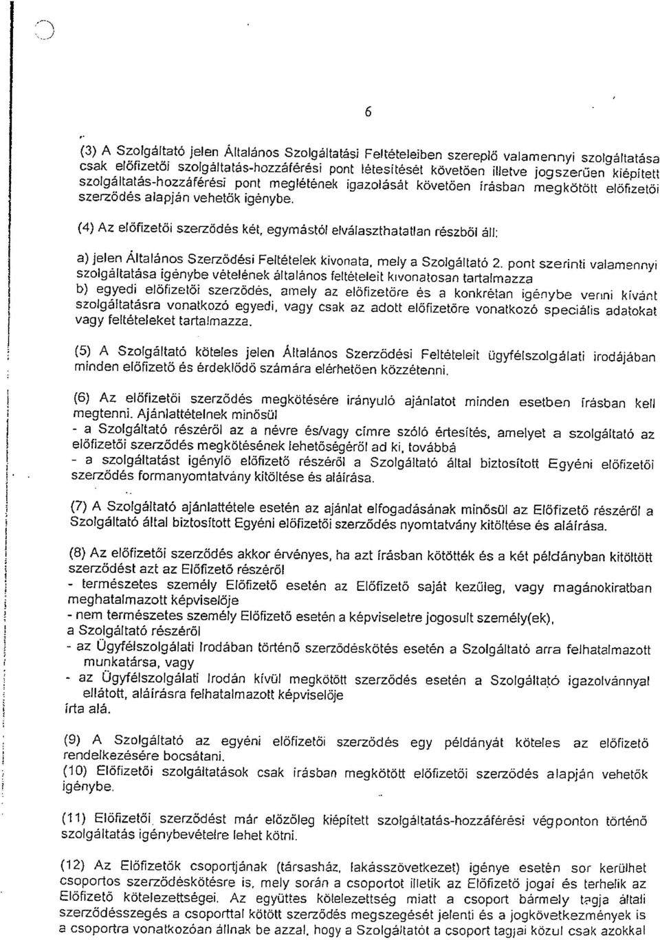 (4) Az előfizetői szerződés két, egymástól elválaszthatatlan részből áll: a) jelen Általános Szerződési Feltételek kivonata. melya Szolgáltató 2.