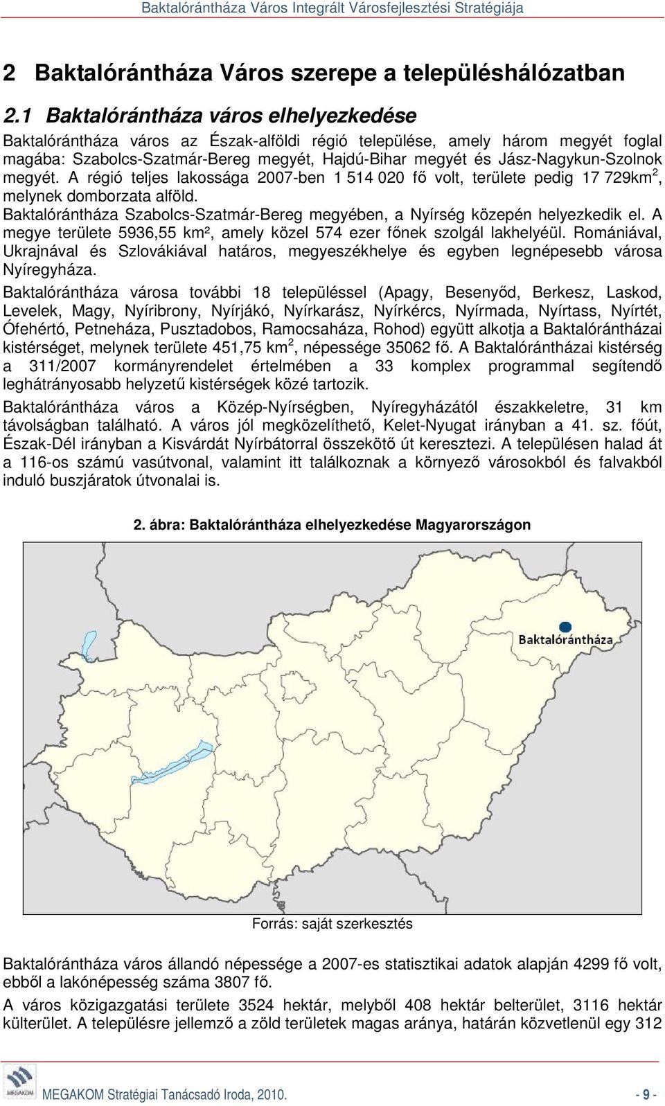 Jász-Nagykun-Szolnok megyét. A régió teljes lakossága 2007-ben 1 514 020 fő volt, területe pedig 17 729km 2, melynek domborzata alföld.