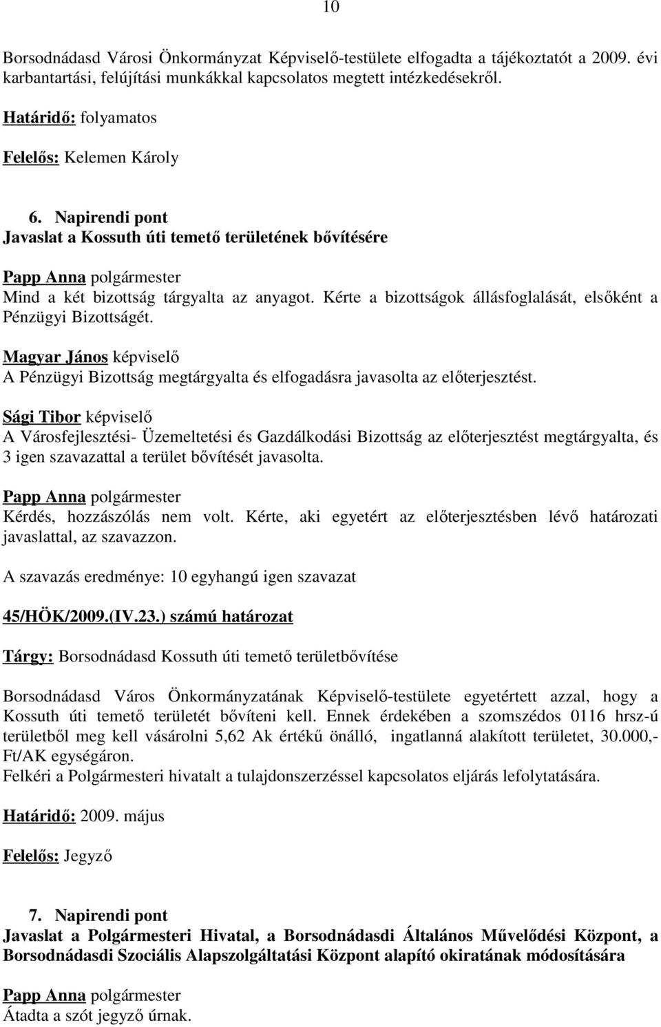 Kérte a bizottságok állásfoglalását, elsőként a Pénzügyi Bizottságét. A Pénzügyi Bizottság megtárgyalta és elfogadásra javasolta az előterjesztést.