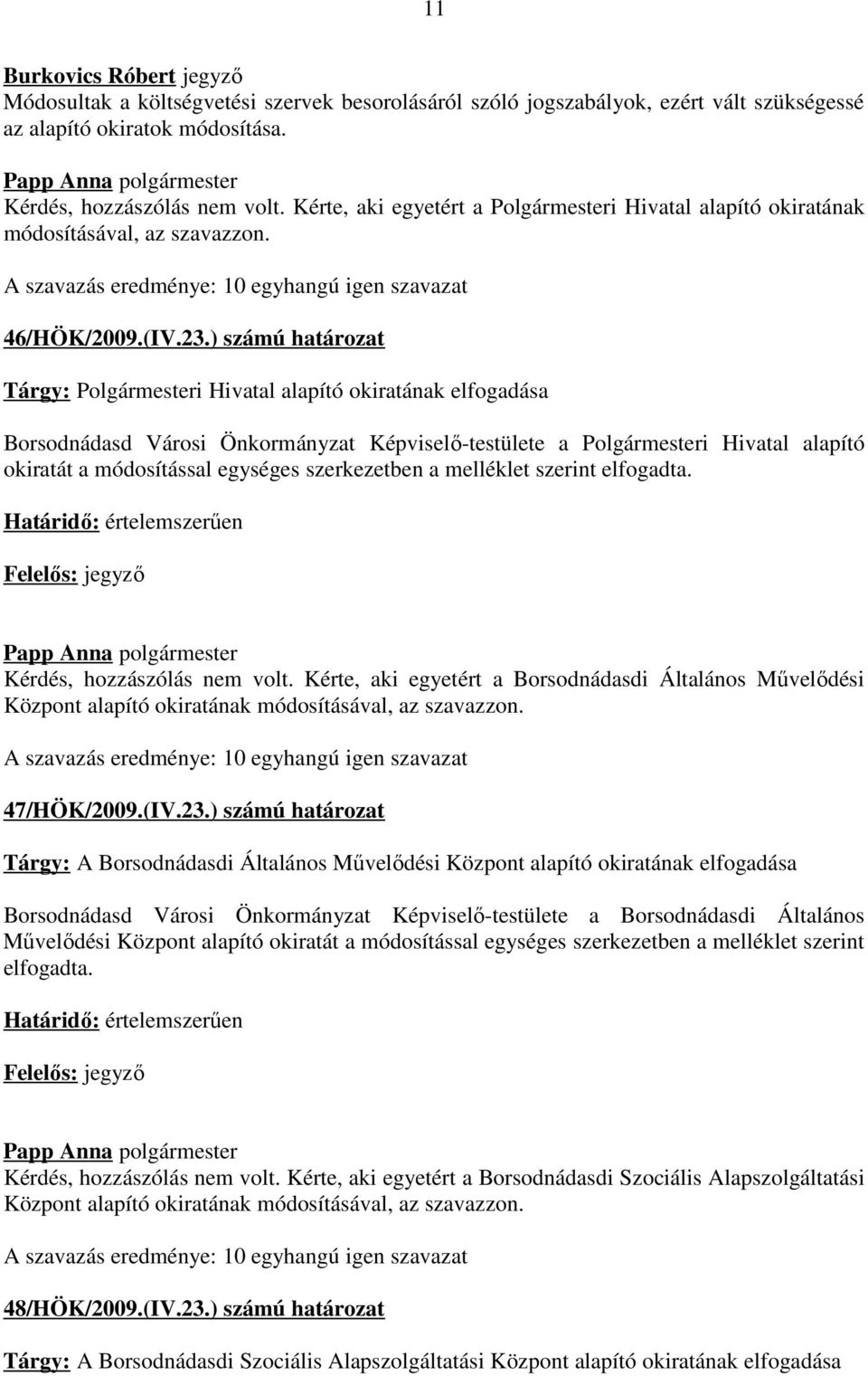 ) számú határozat Tárgy: Polgármesteri Hivatal alapító okiratának elfogadása Borsodnádasd Városi Önkormányzat Képviselő-testülete a Polgármesteri Hivatal alapító okiratát a módosítással egységes