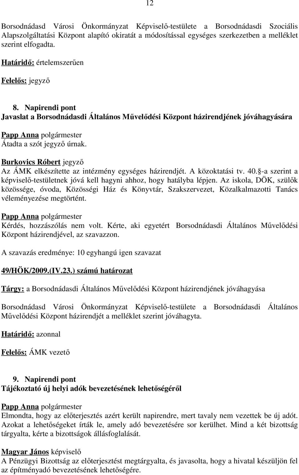 Burkovics Róbert jegyző Az ÁMK elkészítette az intézmény egységes házirendjét. A közoktatási tv. 40. -a szerint a képviselő-testületnek jóvá kell hagyni ahhoz, hogy hatályba lépjen.