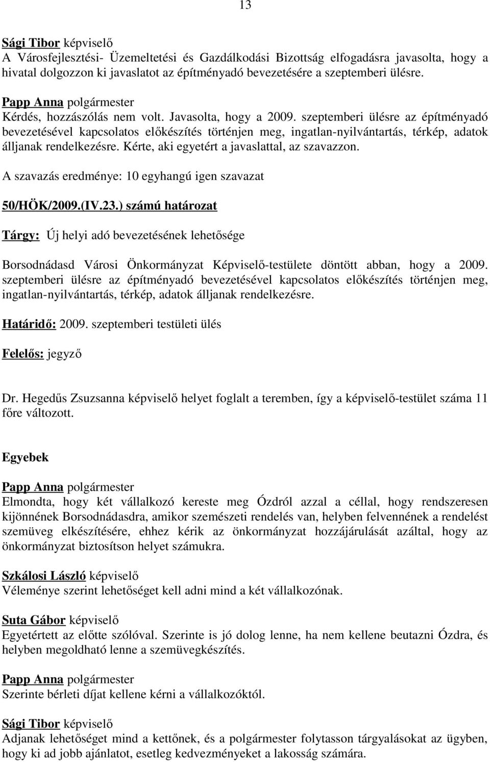 szeptemberi ülésre az építményadó bevezetésével kapcsolatos előkészítés történjen meg, ingatlan-nyilvántartás, térkép, adatok álljanak rendelkezésre. Kérte, aki egyetért a javaslattal, az szavazzon.