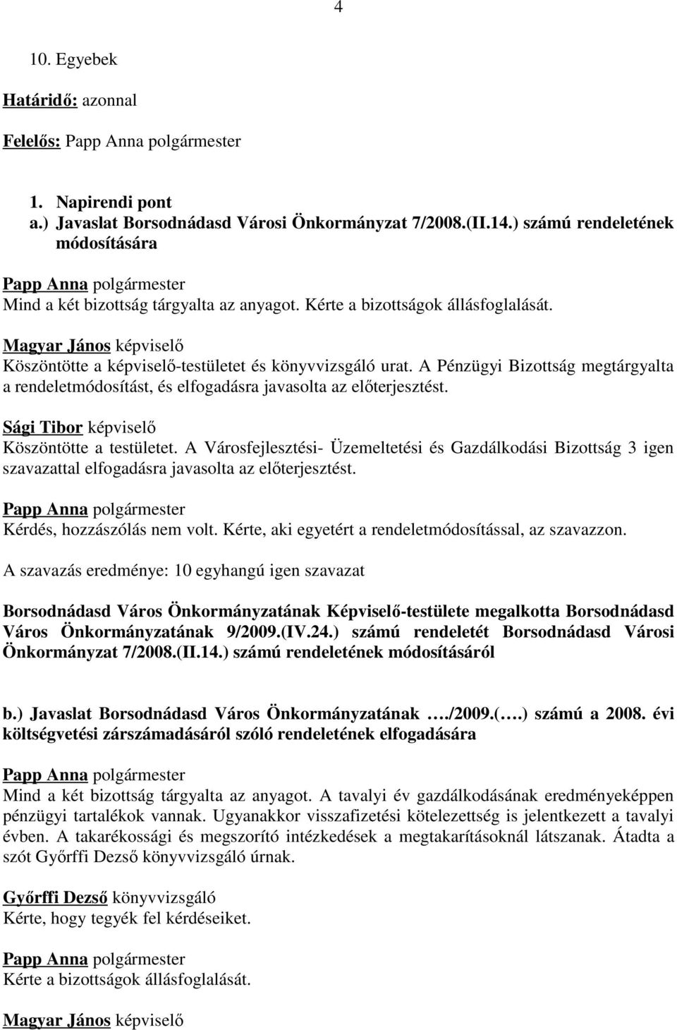 Köszöntötte a testületet. A Városfejlesztési- Üzemeltetési és Gazdálkodási Bizottság 3 igen szavazattal elfogadásra javasolta az előterjesztést. Kérdés, hozzászólás nem volt.