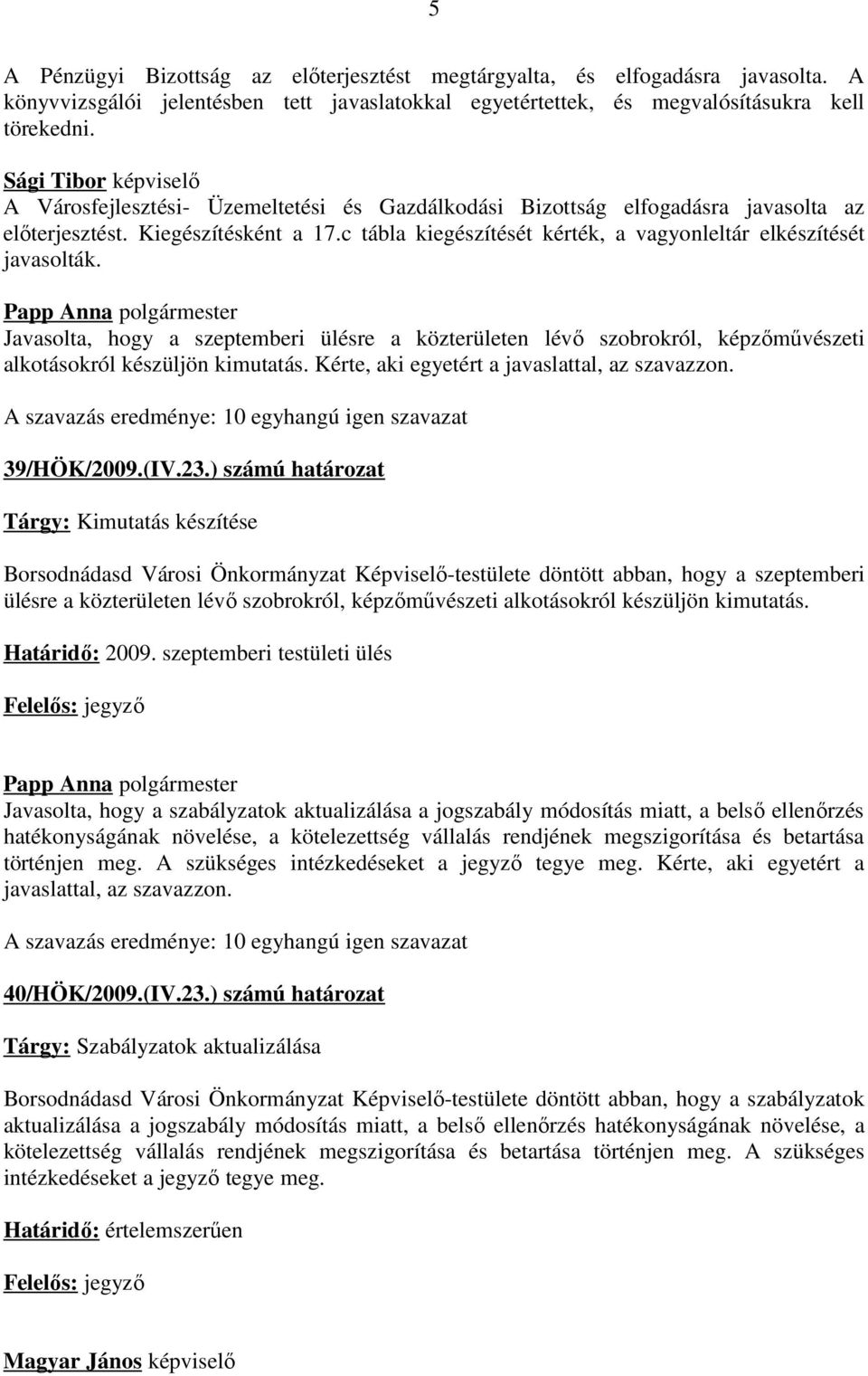 Javasolta, hogy a szeptemberi ülésre a közterületen lévő szobrokról, képzőművészeti alkotásokról készüljön kimutatás. Kérte, aki egyetért a javaslattal, az szavazzon. 39/HÖK/2009.(IV.23.