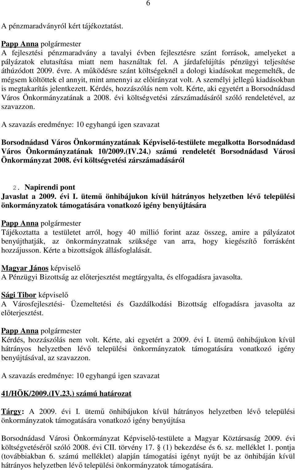 A személyi jellegű kiadásokban is megtakarítás jelentkezett. Kérdés, hozzászólás nem volt. Kérte, aki egyetért a Borsodnádasd Város Önkormányzatának a 2008.