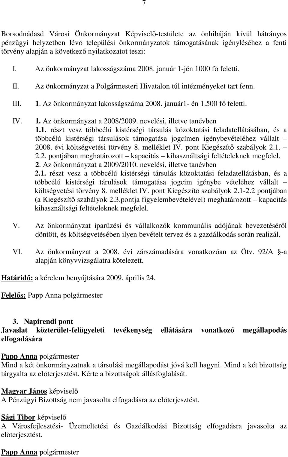 500 fő feletti. 1. Az önkormányzat a 2008/2009. nevelési, illetve tanévben 1.1. részt vesz többcélú kistérségi társulás közoktatási feladatellátásában, és a többcélú kistérségi társulások támogatása jogcímen igénybevételéhez vállalt 2008.