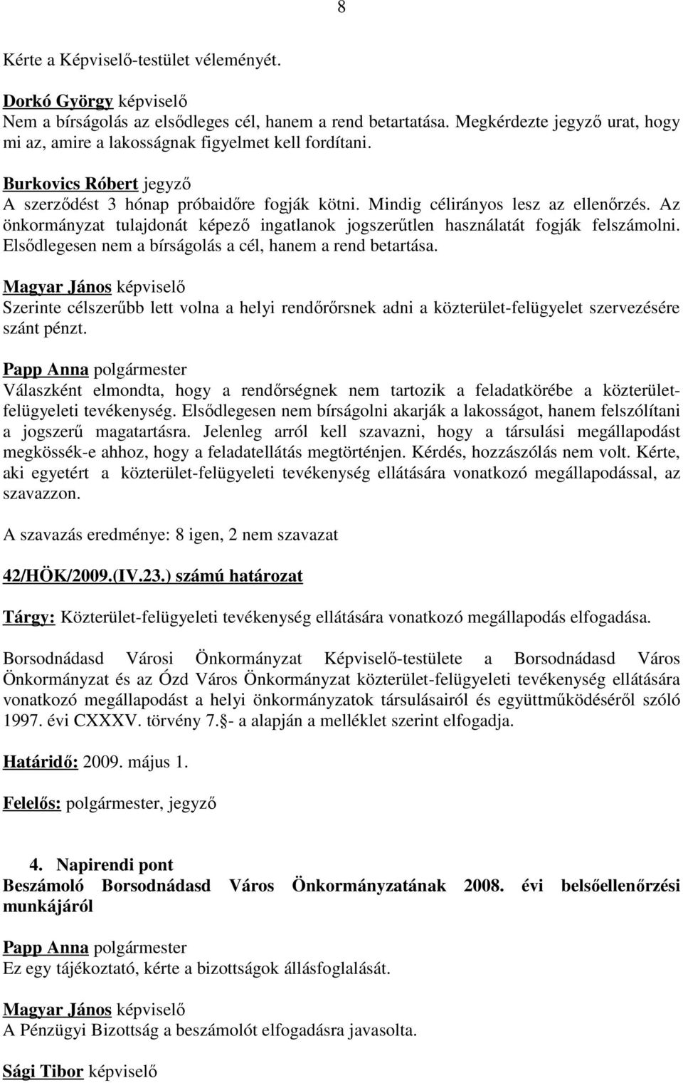 Az önkormányzat tulajdonát képező ingatlanok jogszerűtlen használatát fogják felszámolni. Elsődlegesen nem a bírságolás a cél, hanem a rend betartása.