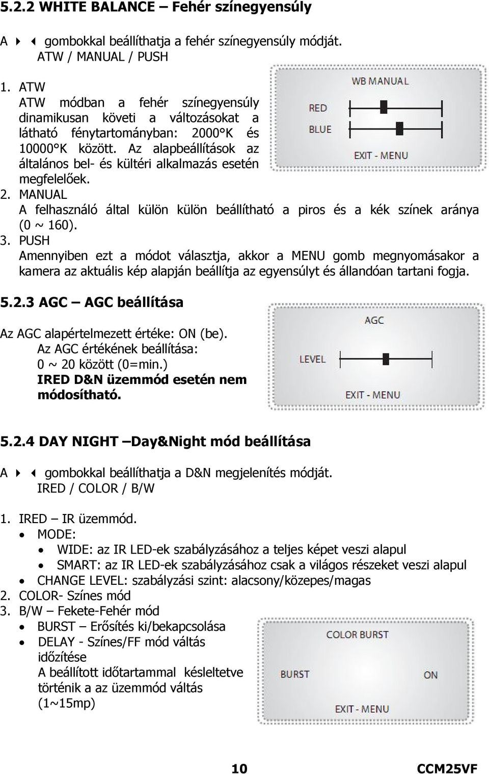 Az alapbeállítások az általános bel- és kültéri alkalmazás esetén megfelelőek. 2. MANUAL A felhasználó által külön külön beállítható a piros és a kék színek aránya (0 ~ 160). 3.