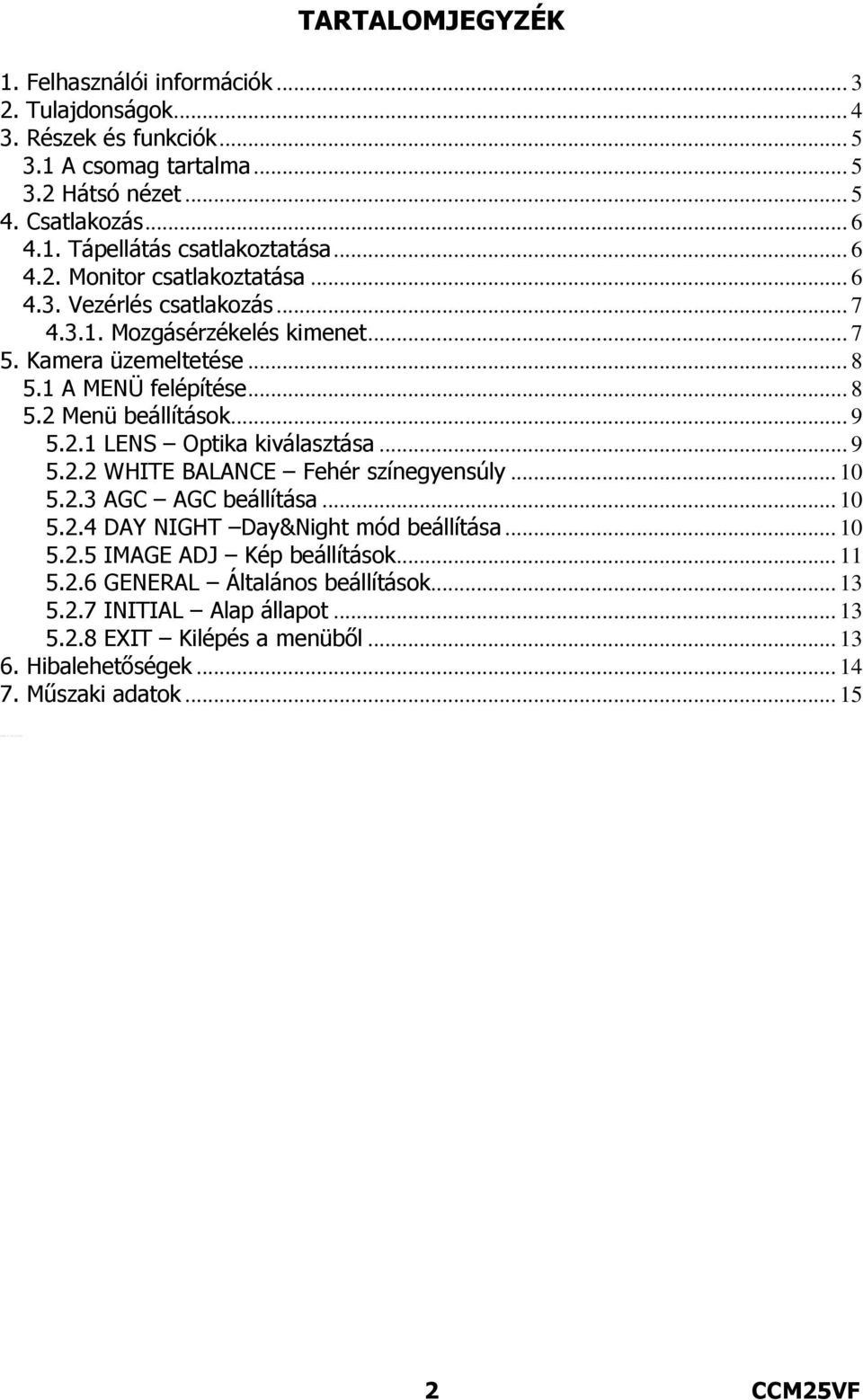 .. 9 5.2.1 LENS Optika kiválasztása... 9 5.2.2 WHITE BALANCE Fehér színegyensúly... 10 5.2.3 AGC AGC beállítása... 10 5.2.4 DAY NIGHT Day&Night mód beállítása... 10 5.2.5 IMAGE ADJ Kép beállítások.