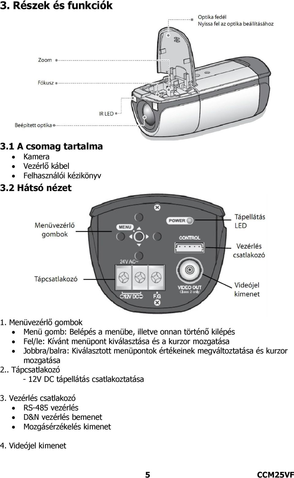 kurzor mozgatása Jobbra/balra: Kiválasztott menüpontok értékeinek megváltoztatása és kurzor mozgatása 2.