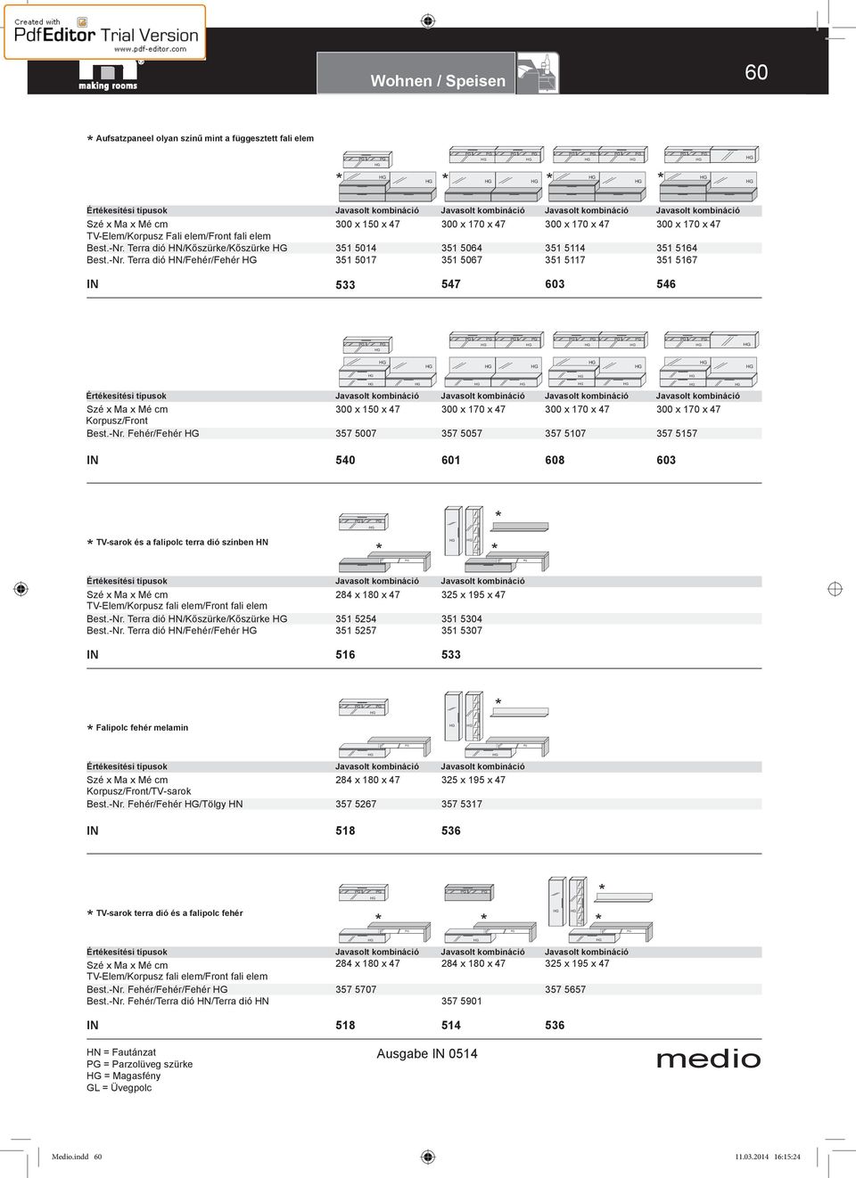 Fehér/Fehér 357 5007 357 5057 357 5107 357 5157 601 608 603 TV-sarok és a falipolc terra dió színben HN TV-Elem/Korpusz fali elem/front fali elem /Kőszürke/Kőszürke /Fehér/Fehér 351 5254 351 5257 516