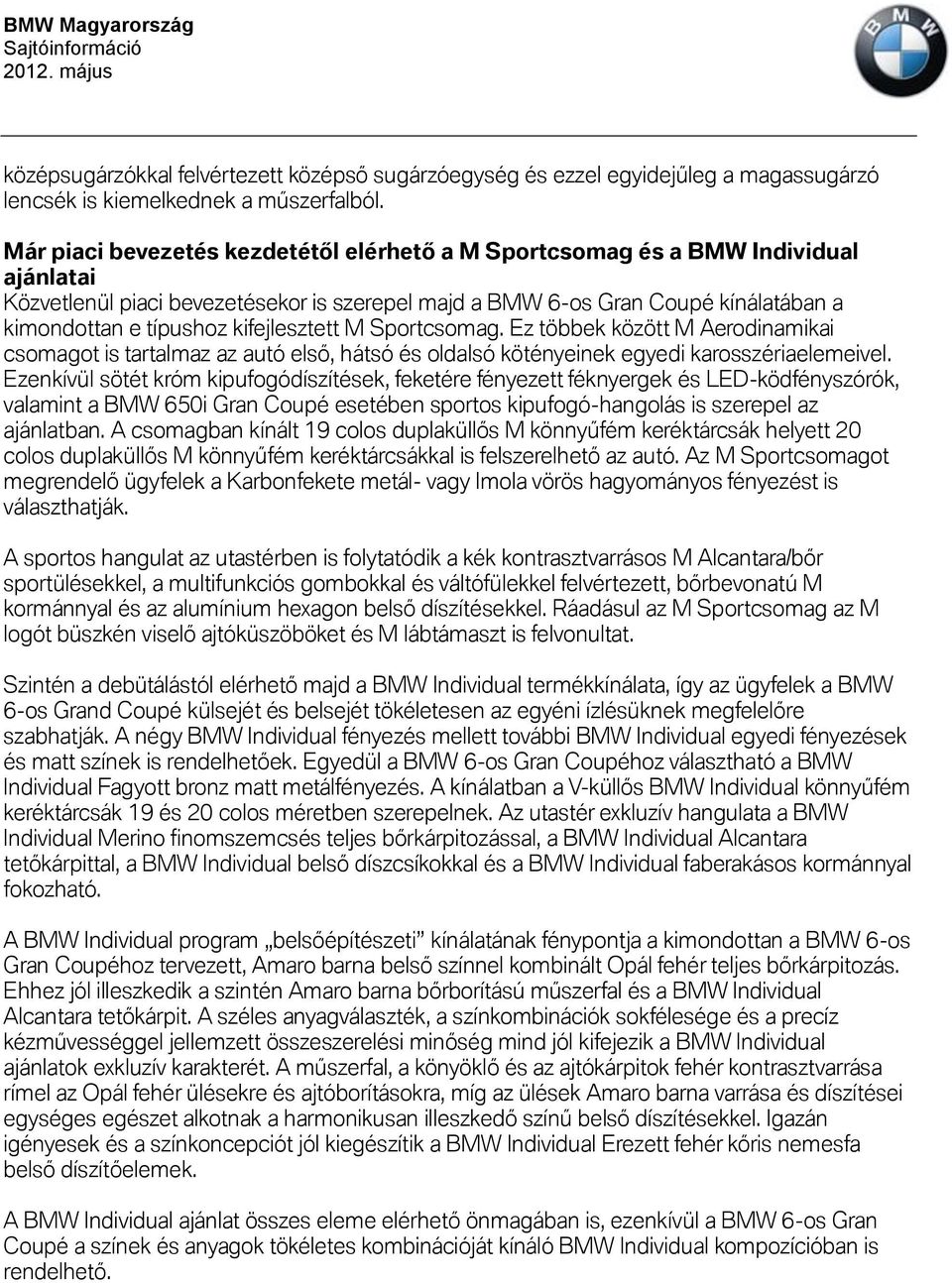 kifejlesztett M Sportcsomag. Ez többek között M Aerodinamikai csomagot is tartalmaz az autó első, hátsó és oldalsó kötényeinek egyedi karosszériaelemeivel.