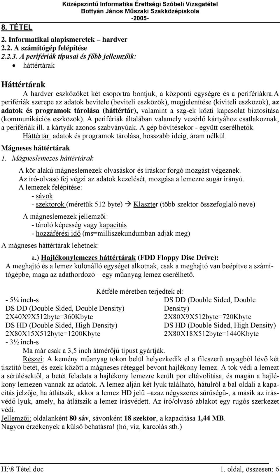 a perifériák szerepe az adatok bevitele (beviteli eszközök), megjelenítése (kiviteli eszközök), az adatok és programok tárolása (háttértár), valamint a szg-ek közti kapcsolat biztosítása