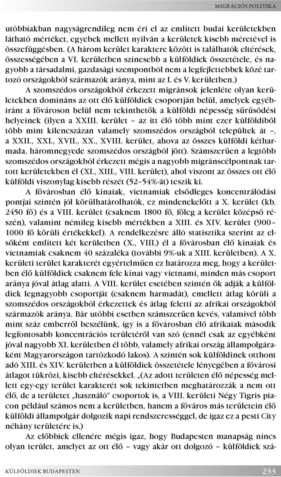 kerületben színesebb a külföldiek összetétele, és nagyobb a társadalmi, gazdasági szempontból nem a legfejlettebbek közé tartozó országokból származók aránya, mint az I. és V. kerületben.