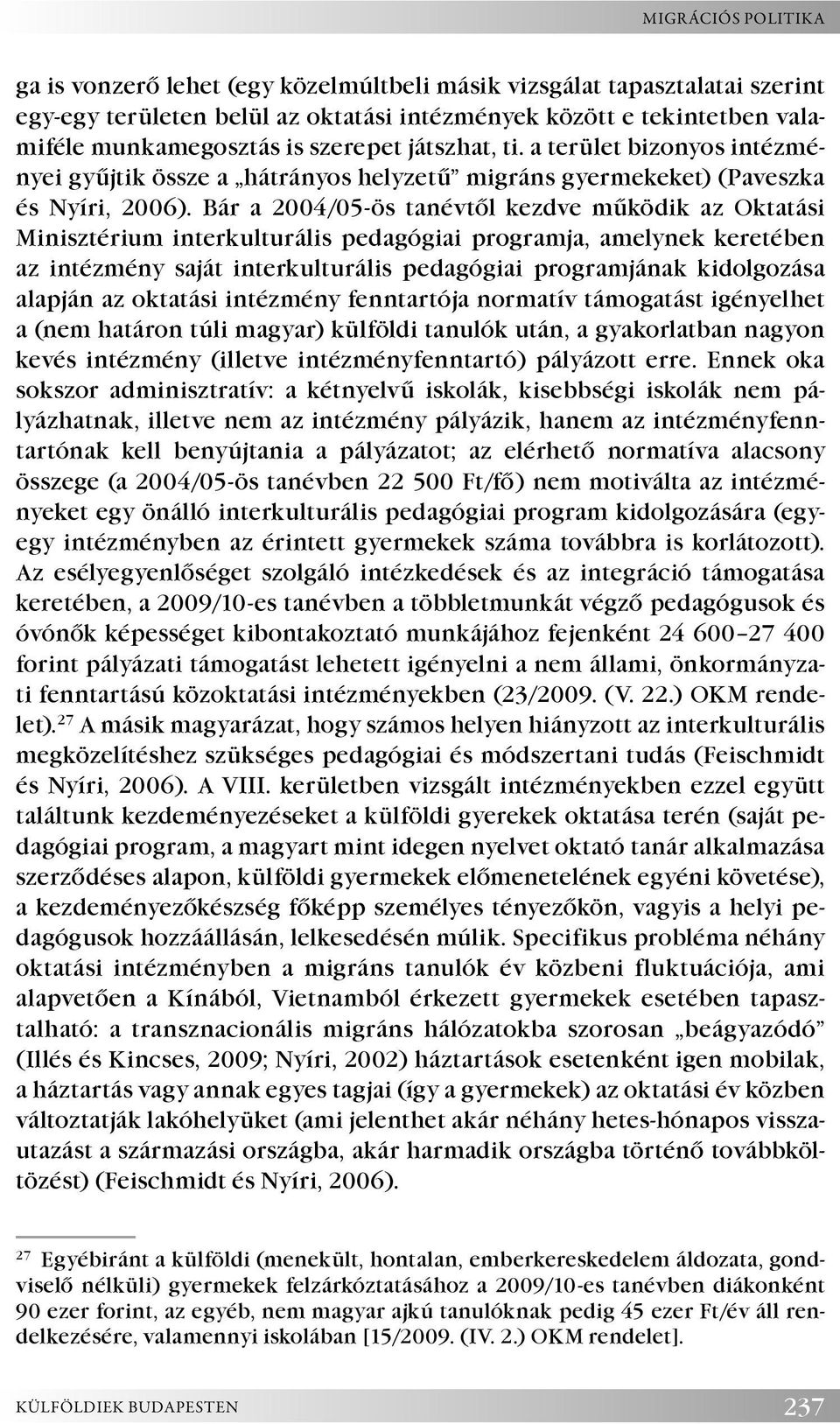 Bár a 2004/05-ös tanévtől kezdve működik az Oktatási Minisztérium interkulturális pedagógiai programja, amelynek keretében az intézmény saját interkulturális pedagógiai programjának kidolgozása