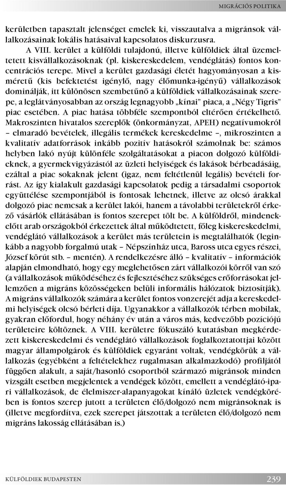 Mivel a kerület gazdasági életét hagyományosan a kisméretű (kis befektetést igénylő, nagy élőmunka-igényű) vállalkozások dominálják, itt különösen szembetűnő a külföldiek vállalkozásainak szerepe, a